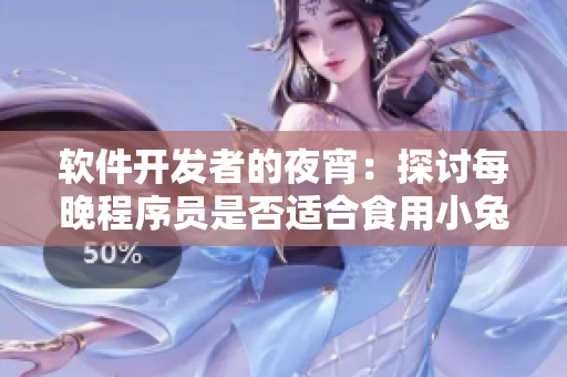 软件开发者的夜宵：探讨每晚程序员是否适合食用小兔兔