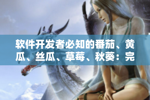 软件开发者必知的番茄、黄瓜、丝瓜、草莓、秋葵:完整指南 软件开发者必知的番茄、黄瓜、丝瓜、草莓、秋葵:完整指南