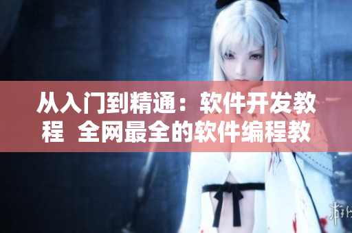 从入门到精通：软件开发教程  全网最全的软件编程教程汇总