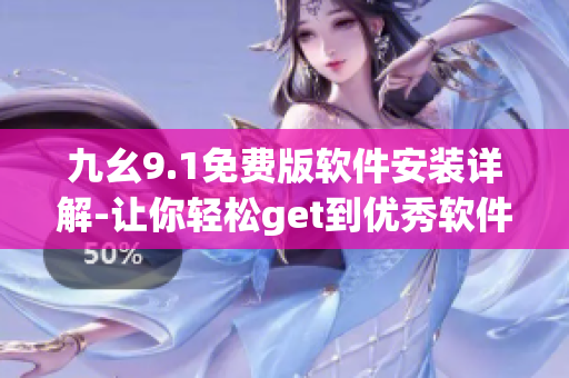 九幺9.1免费版软件安装详解-让你轻松get到优秀软件的安装方法