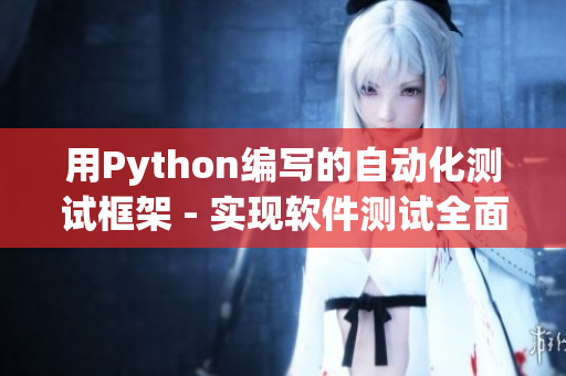 用Python编写的自动化测试框架 - 实现软件测试全面升级