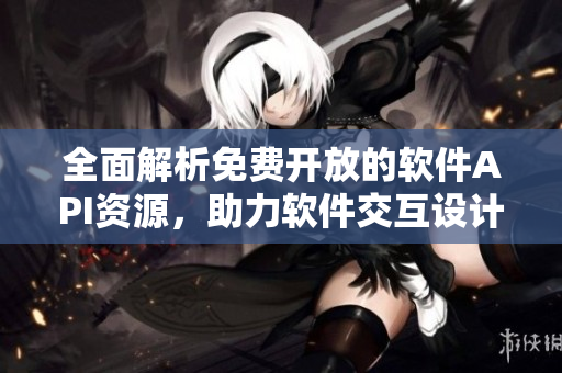全面解析免费开放的软件API资源,助力软件交互设计 全面解析免费开放的软件API资源,助力软件交互设计