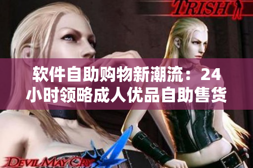 软件自助购物新潮流：24小时领略成人优品自助售货店的互动购物体验