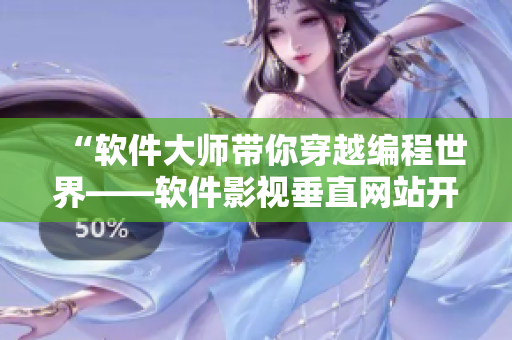 “软件大师带你穿越编程世界——软件影视垂直网站开发全攻略”