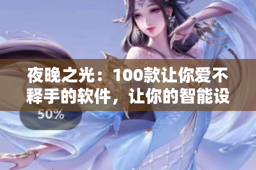 夜晚之光：100款让你爱不释手的软件，让你的智能设备更加智能！
