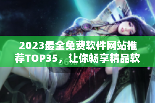 2023最全免费软件网站推荐TOP35，让你畅享精品软件随时下载！