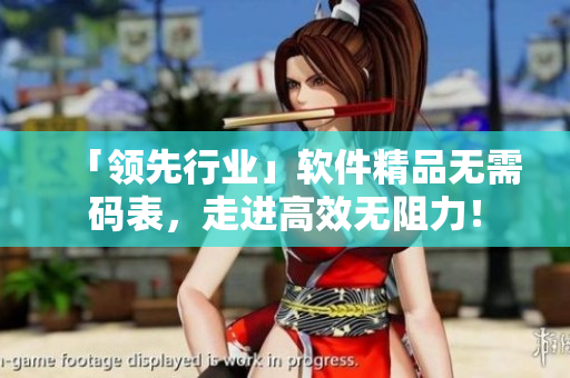 「领先行业」软件精品无需码表，走进高效无阻力！