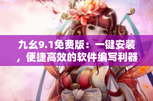 九幺9.1免费版：一键安装，便捷高效的软件编写利器