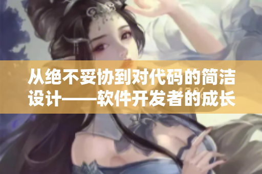 从绝不妥协到对代码的简洁设计——软件开发者的成长之路 从绝不妥协到对代码的简洁设计——软件开发者的成长之路