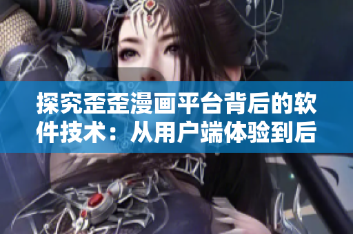 探究歪歪漫画平台背后的软件技术：从用户端体验到后端开发全面解析