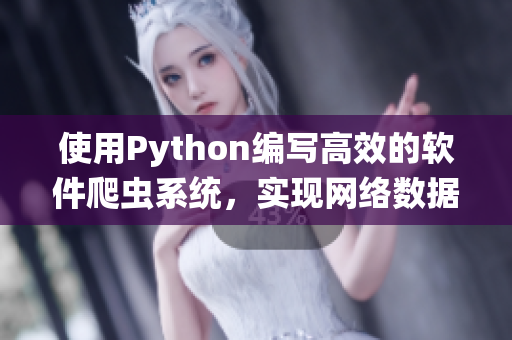 使用Python编写高效的软件爬虫系统，实现网络数据的自动化采集和分析