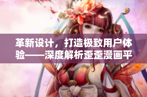 革新设计，打造极致用户体验——深度解析歪歪漫画平台的前端技术