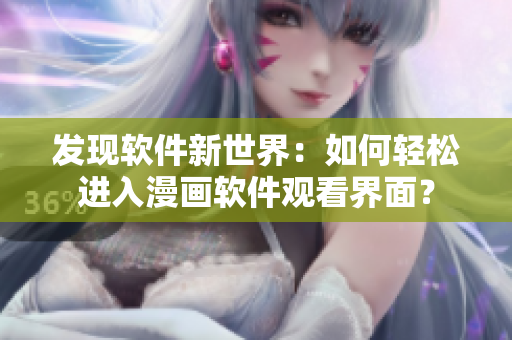 发现软件新世界：如何轻松进入漫画软件观看界面？