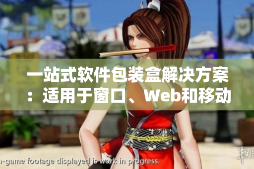 一站式软件包装盒解决方案:适用于窗口、Web和移动应用程序 一站式软件包装盒解决方案:适用于窗口、Web和移动应用程序