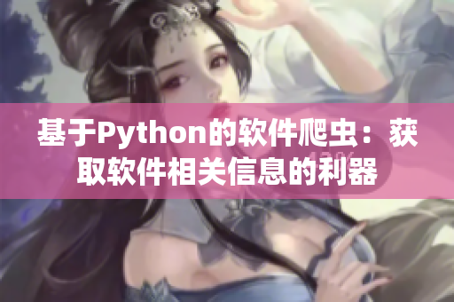基于Python的软件爬虫:获取软件相关信息的利器 基于Python的软件爬虫:获取软件相关信息的利器