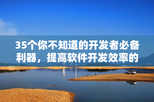 35个你不知道的开发者必备利器,提高软件开发效率的神器推荐 35个你不知道的开发者必备利器,提高软件开发效率的神器推荐