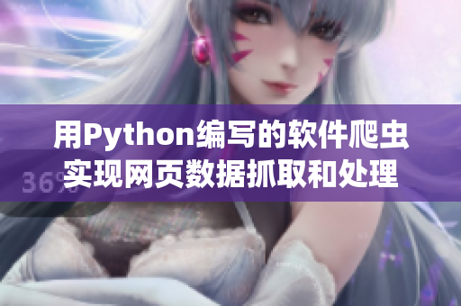 用Python编写的软件爬虫实现网页数据抓取和处理 用Python编写的软件爬虫实现网页数据抓取和处理