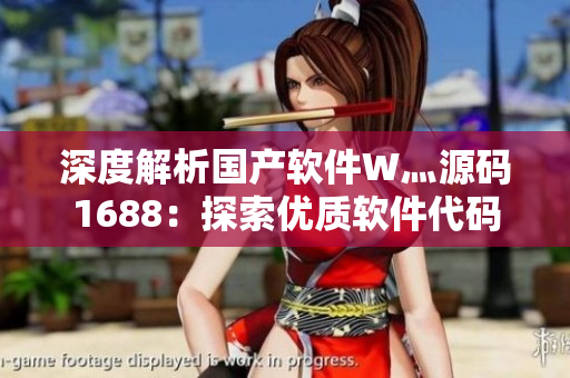 深度解析国产软件W灬源码1688：探索优质软件代码的奥秘