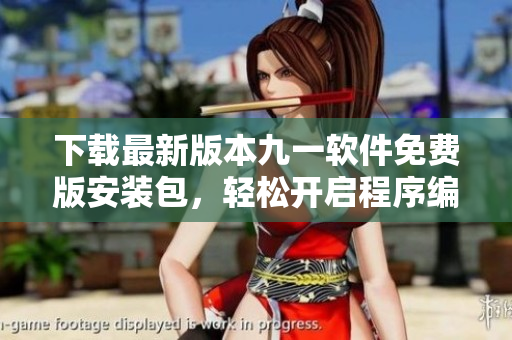 下载最新版本九一软件免费版安装包,轻松开启程序编写! 下载最新版本九一软件免费版安装包,轻松开启程序编写!