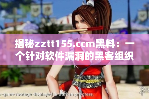揭秘zztt155.ccm黑料：一个针对软件漏洞的黑客组织真相