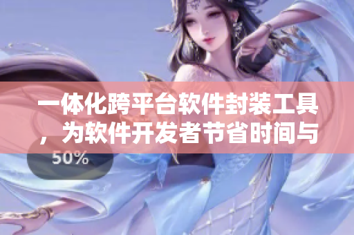 一体化跨平台软件封装工具,为软件开发者节省时间与精力 一体化跨平台软件封装工具,为软件开发者节省时间与精力