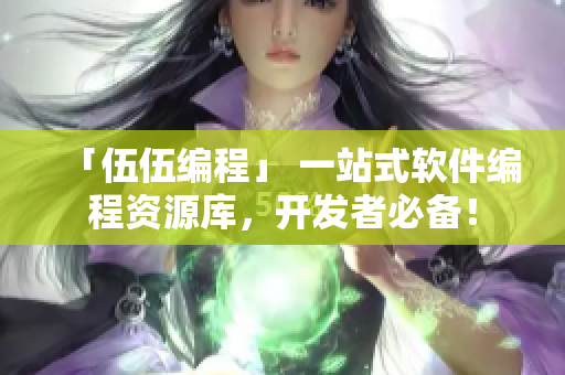 「伍伍编程」 一站式软件编程资源库，开发者必备！