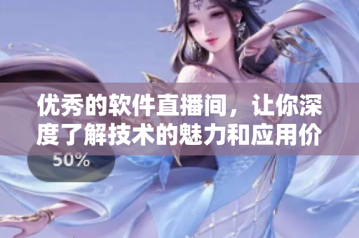 优秀的软件直播间,让你深度了解技术的魅力和应用价值! 优秀的软件直播间,让你深度了解技术的魅力和应用价值!