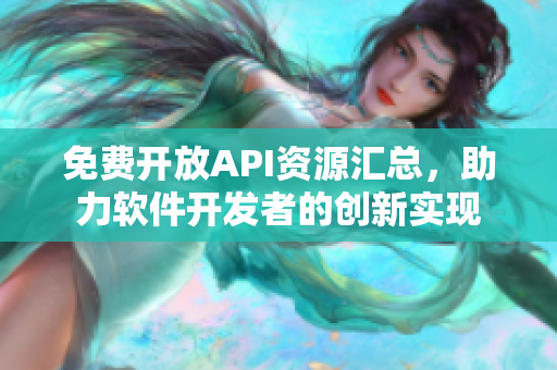 免费开放API资源汇总,助力软件开发者的创新实现 免费开放API资源汇总,助力软件开发者的创新实现