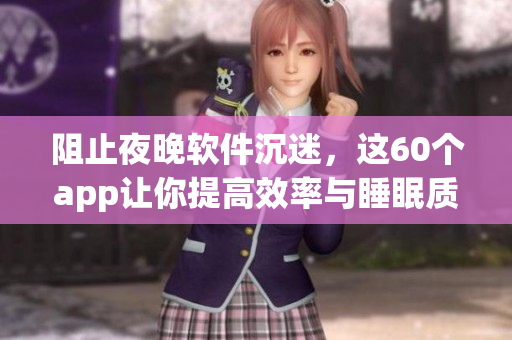 阻止夜晚软件沉迷，这60个app让你提高效率与睡眠质量！