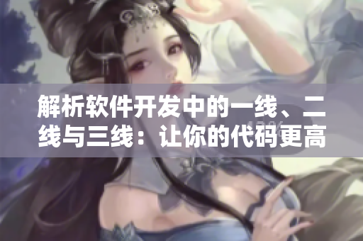解析软件开发中的一线、二线与三线：让你的代码更高效精美