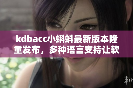 kdbacc小蝌蚪最新版本隆重发布，多种语言支持让软件编写更加便捷