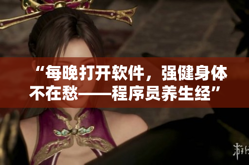 “每晚打开软件，强健身体不在愁——程序员养生经”