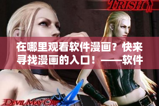在哪里观看软件漫画？快来寻找漫画的入口！——软件漫画入口查找指南