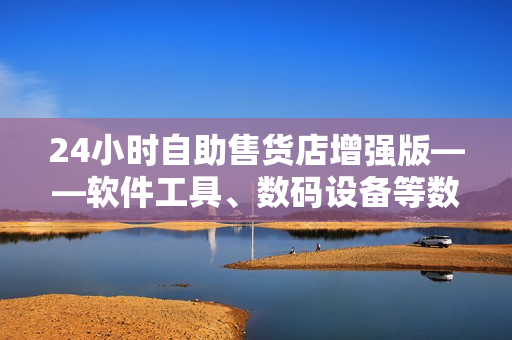 24小时自助售货店增强版——软件工具、数码设备等数百种优质商品任您选购！