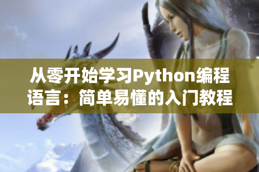 从零开始学习Python编程语言:简单易懂的入门教程 从零开始学习Python编程语言:简单易懂的入门教程