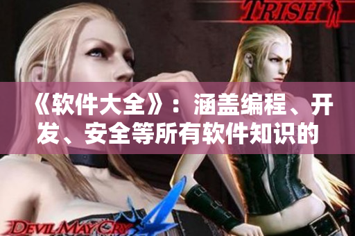 《软件大全》：涵盖编程、开发、安全等所有软件知识的综合性指南