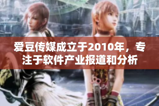 爱豆传媒成立于2010年，专注于软件产业报道和分析