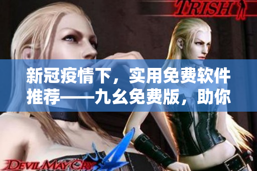 新冠疫情下，实用免费软件推荐——九幺免费版，助你提高办公效率