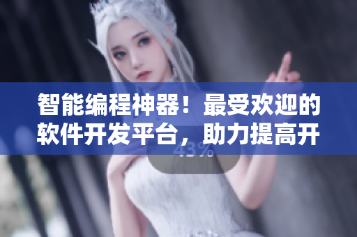 智能编程神器!最受欢迎的软件开发平台,助力提高开发效率! 智能编程神器!最受欢迎的软件开发平台,助力提高开发效率!