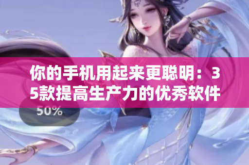 你的手机用起来更聪明:35款提高生产力的优秀软件推荐 你的手机用起来更聪明:35款提高生产力的优秀软件推荐