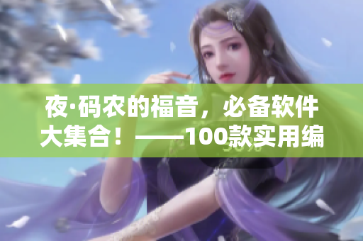 夜·码农的福音，必备软件大集合！——100款实用编程工具和应用推荐