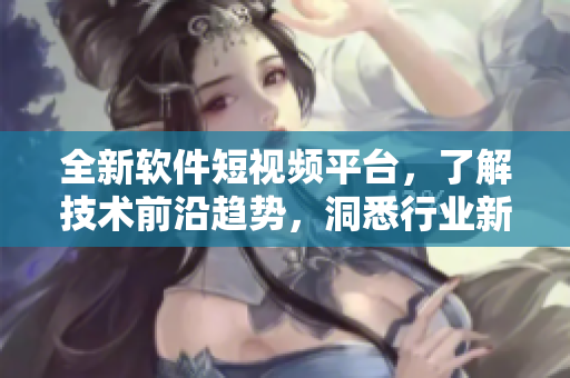 全新软件短视频平台，了解技术前沿趋势，洞悉行业新闻，快速进入软件圈！