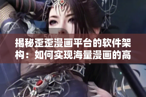 揭秘歪歪漫画平台的软件架构：如何实现海量漫画的高效传输和流畅展示