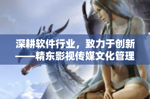 深耕软件行业，致力于创新——精东影视传媒文化管理公司进军软件领域