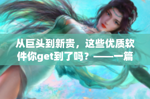从巨头到新贵,这些优质软件你get到了吗?——一篇攻略式测评 从巨头到新贵,这些优质软件你get到了吗?——一篇攻略式测评