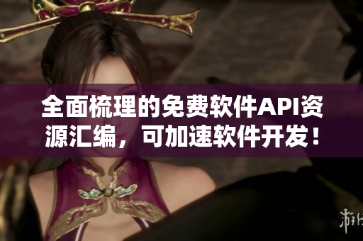 全面梳理的免费软件API资源汇编,可加速软件开发! 全面梳理的免费软件API资源汇编,可加速软件开发!