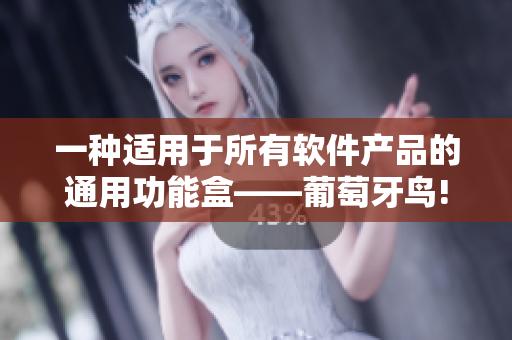 一种适用于所有软件产品的通用功能盒——葡萄牙鸟! 一种适用于所有软件产品的通用功能盒——葡萄牙鸟!