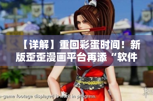 【详解】重回彩蛋时间!新版歪歪漫画平台再添“软件优化”功能 【详解】重回彩蛋时间!新版歪歪漫画平台再添“软件优化”功能