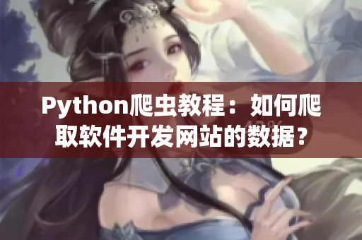 Python爬虫教程：如何爬取软件开发网站的数据？