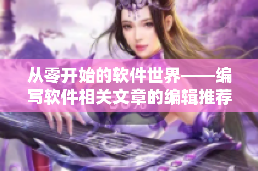 从零开始的软件世界——编写软件相关文章的编辑推荐使用的影视资源大全!